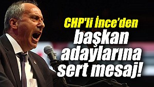 CHP'li İnce’den başkan adaylarına sert mesaj!
