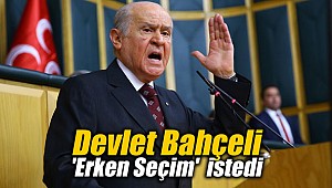 Devlet Bahçeli 'Erken Seçim' istedi