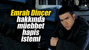 Emrah Dinçer hakkında müebbet hapis istemi
