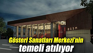 Gösteri Sanatları Merkezi’nin temeli atılıyor