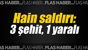 Hain saldırı: 3 şehit, 1 yaralı
