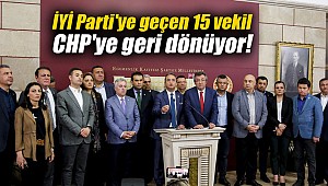 İYİ Parti'ye geçen 15 vekil CHP'ye geri dönüyor!