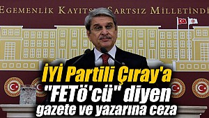 İYİ Partili Çıray'a "FETö'cü" diyen gazete ve yazarına ceza