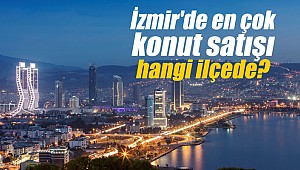 İzmir'de en çok konut satışı hangi ilçede?