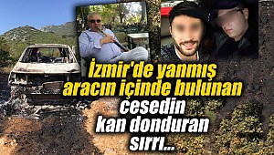 İzmir'de yanmış aracın içinde bulunan cesedin kan donduran sırrı...