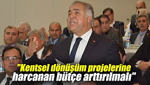"Kentsel dönüşüm projelerine harcanan bütçe arttırılmalı"