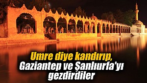 Umre diye kandırıp, Gaziantep ve Şanlıurfa'yı gezdirdiler