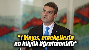 "1 Mayıs, emekçilerin en büyük öğretmenidir"