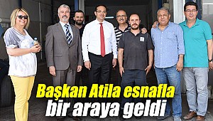 Başkan Atila esnafla bir araya geldi