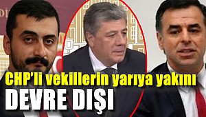 CHP'li vekillerin yarıya yakını DEVRE DIŞI