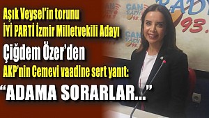 Cemevi vaadine İYİ Parti İzmir Adayı Çiğdem Özer'den yanıt : ADAMA SORARLAR!