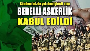 Bedelli askerlik kabul edildi