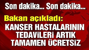 “Kanser hastalarının tedavileri artık tamamen ücretsiz”