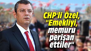 CHP'li Özel, "Emekliyi, memuru perişan ettiler"