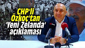 CHP'li Özkoç'tan 'Yeni Zelanda' açıklaması