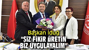 Başkan İduğ, "Siz fikir üretin biz uygulayalım"