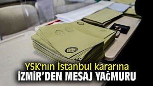 YSK'nın İstanbul kararına İzmir'den mesaj yağmuru