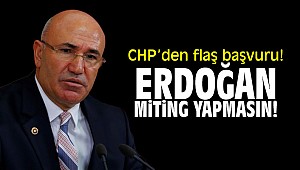 CHP’den flaş başvuru! "Erdoğan miting yapmasın"
