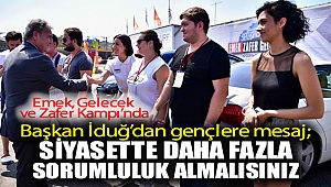 Emek, Gelecek ve Zafer Kampı'nda Başkan İduğ'dan gençlere mesaj: Siyasette daha fazla sorumluluk almalısınız