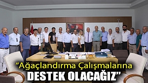 “Ağaçlandırma çalışmalarına destek olacağız”
