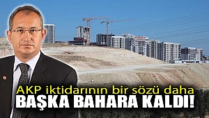 AKP iktidarının bir sözü daha başka bahara kaldı!