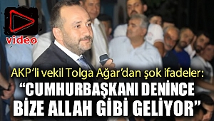 AKP'li vekil Tolga Ağar'dan şok ifadeler;