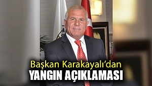 Başkan Karakayalı’dan yangın açıklaması