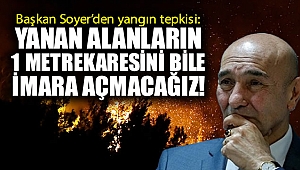 Başkan Soyer’den yangın tepkisi: “Yanan alanların 1 metrekaresini bile imara açmayacağız”