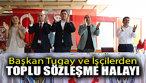 Başkan Tugay ve işçilerden ‘toplu sözleşme’ halayı
