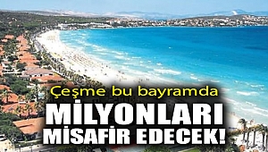 Çeşme bu bayramda milyonları misafir edecek!