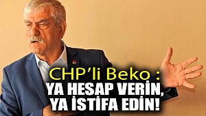 CHP’li Beko : ‘Ya hesap verin, ya istifa edin’
