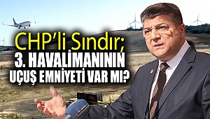 CHP’li Sındır, “3. Havalimanı’nın uçuş emniyeti var mı?”