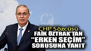 CHP Sözcüsü Faik Öztrak'tan 'erken seçim' sorusuna yanıt
