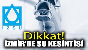 Dikkat! İzmir'de su kesintisi