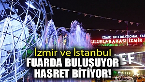 İzmir ve İstanbul Fuar’da buluşuyor, hasret bitiyor