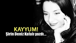 Kayyum! Şirin Deniz Kafalı yazdı...
