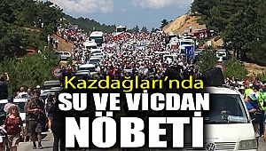 Kazdağları’nda büyük “Su ve Vicdan Nöbeti”