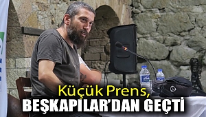 Küçük Prens Beşkapılar'dan geçti