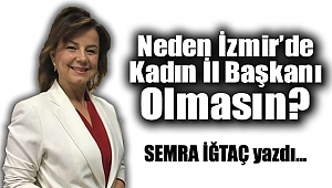 Neden İzmir'de Kadın İl Başkanı Olmasın?