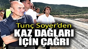 Tunç Soyer'den Kaz Dağları için çağrı