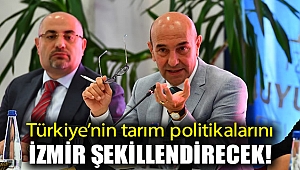 Türkiye'nin tarım politikalarını İzmir şekillendirecek!