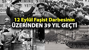 12 Eylül Faşist Darbesi'nin üzerinden 39 yıl geçti