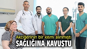 Akciğerinin bir kısmı alınmıştı, sağlığına kavuştu