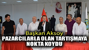 Başkan Aksoy pazarcılarla olan tartışmaya nokta koydu