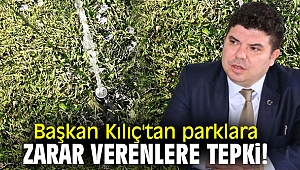 Başkan Kılıç'tan parklara zarar verenlere tepki!