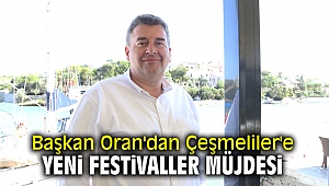 Başkan Oran'dan Çeşmeliler'e yeni festivaller müjdesi