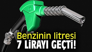 Benzinin litresi 7 lirayı geçti!