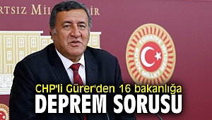 CHP'li Gürer'den 16 bakanlığa deprem sorusu