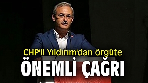 CHP'li Yıldırım'dan örgüte önemli çağrı