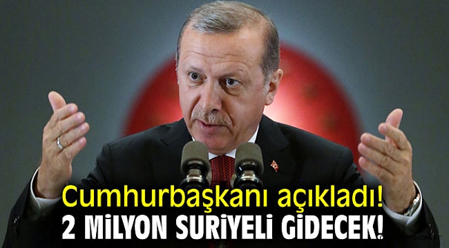 Cumhurbaşkanı açıkladı! 2 milyon Suriyeli gidecek!